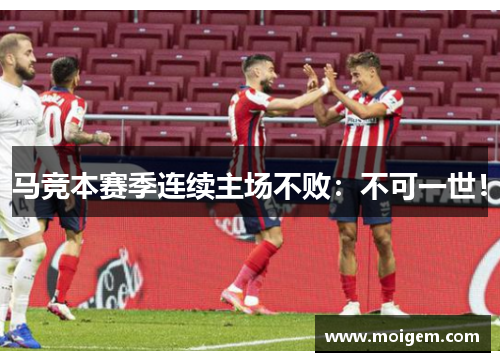 马竞本赛季连续主场不败：不可一世！