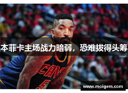 本菲卡主场战力暗弱，恐难拔得头筹